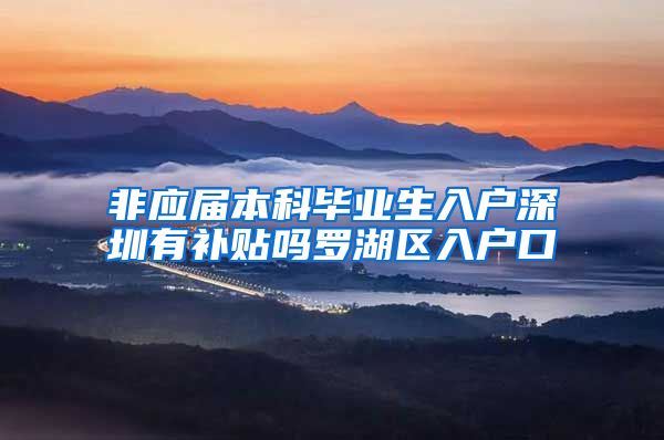 非应届本科毕业生入户深圳有补贴吗罗湖区入户口