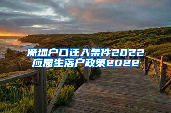 深圳户口迁入条件2022应届生落户政策2022