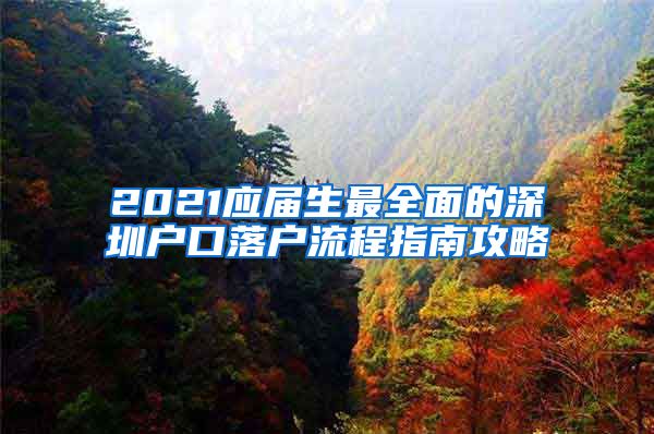 2021应届生最全面的深圳户口落户流程指南攻略