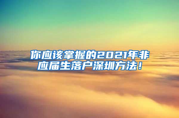 你应该掌握的2021年非应届生落户深圳方法！
