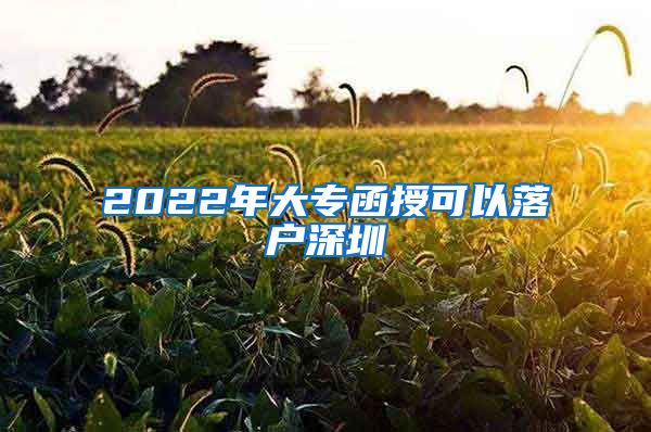 2022年大专函授可以落户深圳
