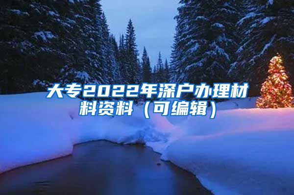 大专2022年深户办理材料资料（可编辑）