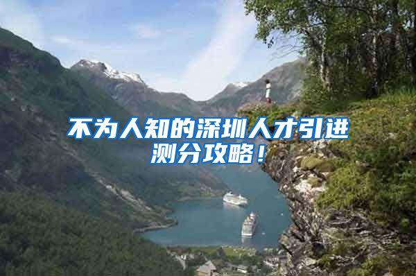 不为人知的深圳人才引进测分攻略！