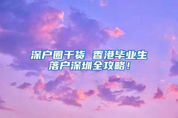 深户圈干货 香港毕业生落户深圳全攻略！