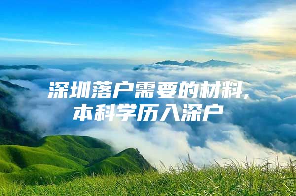 深圳落户需要的材料,本科学历入深户