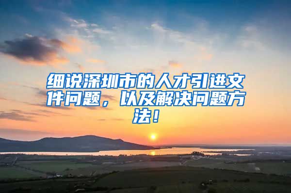 细说深圳市的人才引进文件问题，以及解决问题方法！