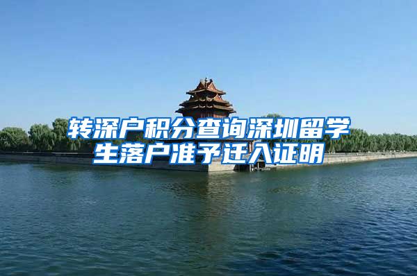 转深户积分查询深圳留学生落户准予迁入证明