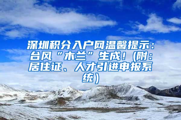 深圳积分入户网温馨提示：台风“木兰”生成！(附：居住证、人才引进申报系统）