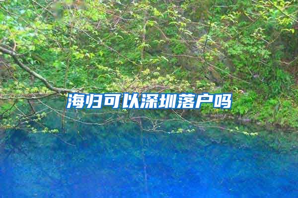 海归可以深圳落户吗