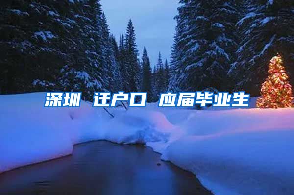 深圳 迁户口 应届毕业生