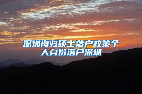 深圳海归硕士落户政策个人身份落户深圳