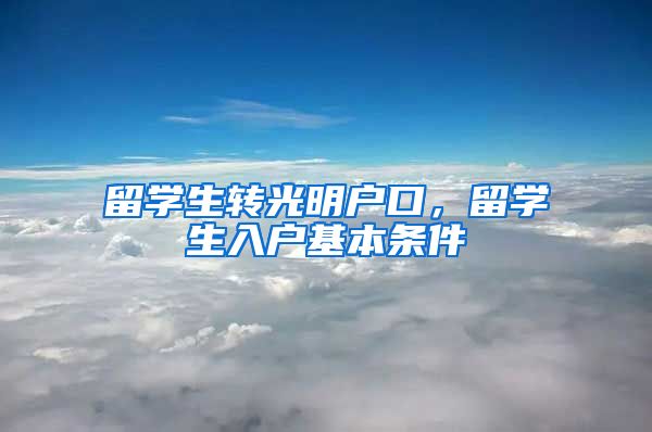 留学生转光明户口，留学生入户基本条件