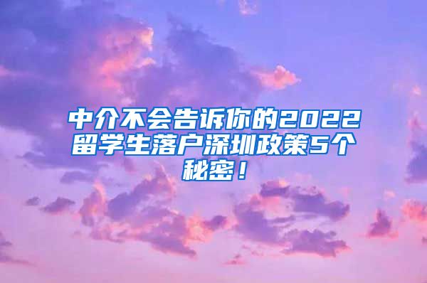 中介不会告诉你的2022留学生落户深圳政策5个秘密！