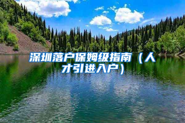 深圳落户保姆级指南（人才引进入户）