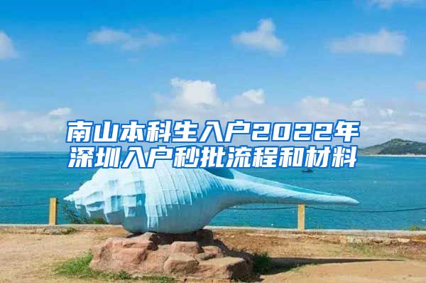 南山本科生入户2022年深圳入户秒批流程和材料