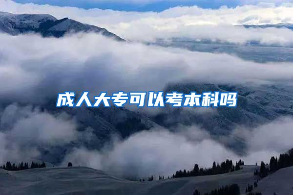 成人大专可以考本科吗
