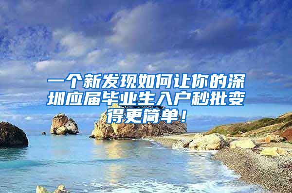 一个新发现如何让你的深圳应届毕业生入户秒批变得更简单！