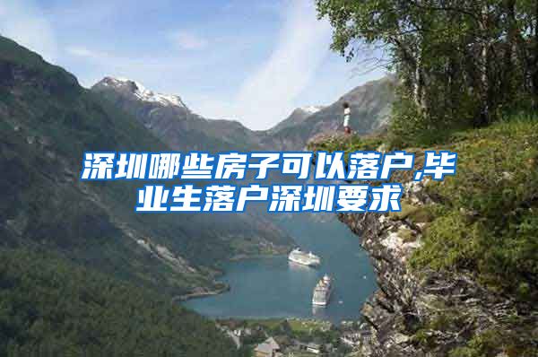深圳哪些房子可以落户,毕业生落户深圳要求