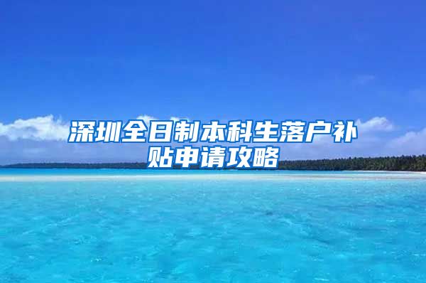 深圳全日制本科生落户补贴申请攻略