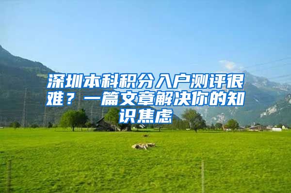 深圳本科积分入户测评很难？一篇文章解决你的知识焦虑