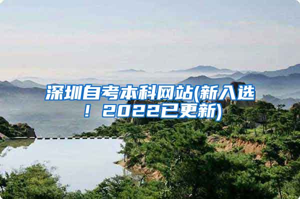 深圳自考本科网站(新入选！2022已更新)
