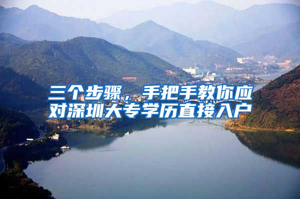 三个步骤，手把手教你应对深圳大专学历直接入户