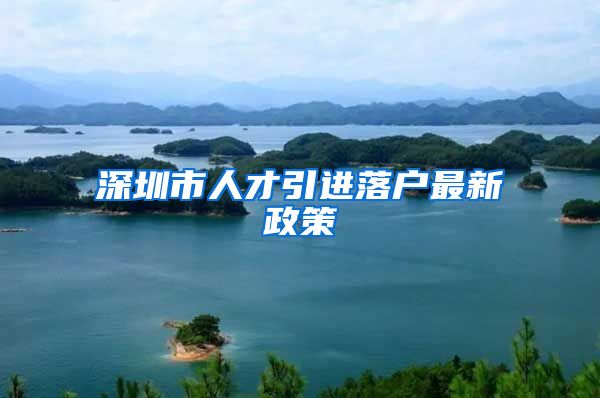 深圳市人才引进落户最新政策