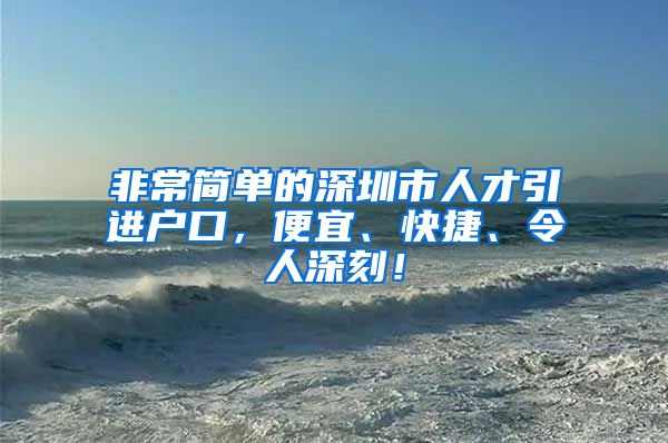 非常简单的深圳市人才引进户口，便宜、快捷、令人深刻！