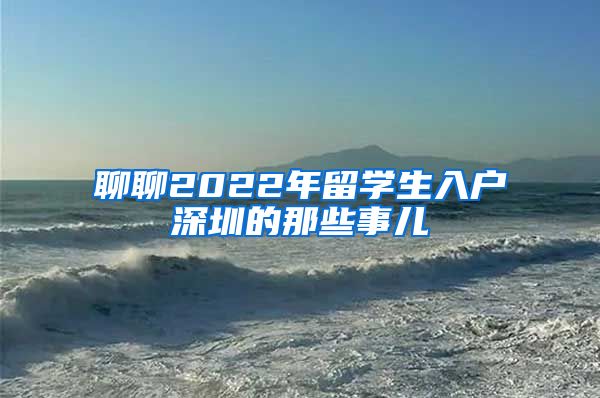 聊聊2022年留学生入户深圳的那些事儿