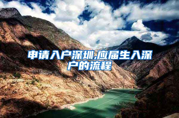 申请入户深圳,应届生入深户的流程