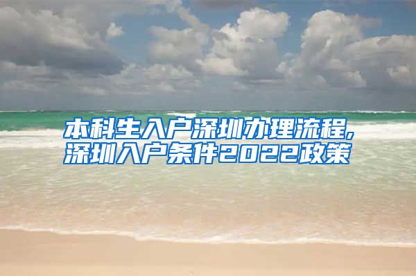 本科生入户深圳办理流程,深圳入户条件2022政策