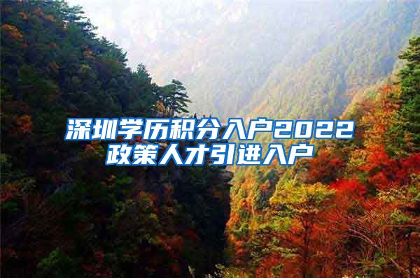 深圳学历积分入户2022政策人才引进入户