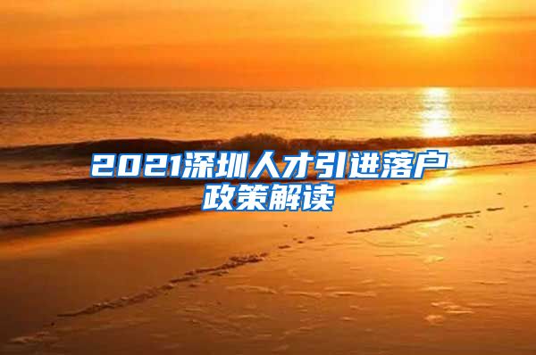 2021深圳人才引进落户政策解读