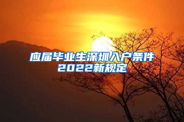 应届毕业生深圳入户条件2022新规定