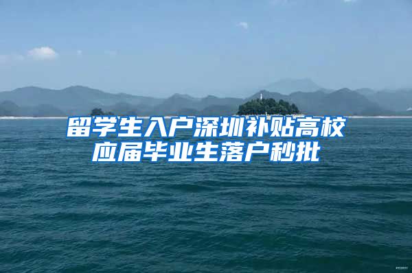 留学生入户深圳补贴高校应届毕业生落户秒批