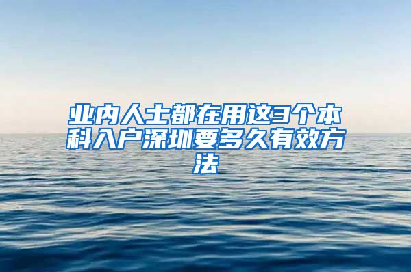 业内人士都在用这3个本科入户深圳要多久有效方法