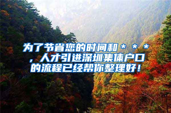 为了节省您的时间和＊＊＊，人才引进深圳集体户口的流程已经帮你整理好！