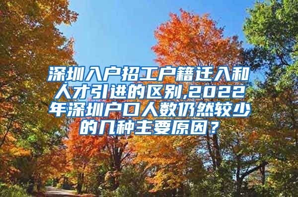 深圳入户招工户籍迁入和人才引进的区别,2022年深圳户口人数仍然较少的几种主要原因？